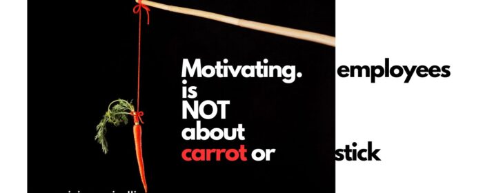 Motivating Employees Is Not About Carrots or Sticks